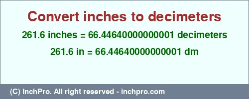 261.6 inches to dm is equal to 66.44640000000001 (dm) Result converting 261.6 inches to dm = 66.44640000000001 decimeters