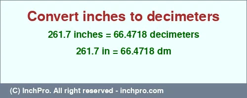 261.7 inches to dm is equal to 66.4718 (dm) Result converting 261.7 inches to dm = 66.4718 decimeters