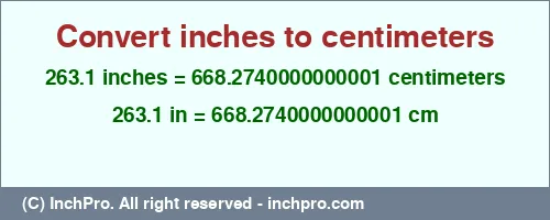263.1 inches to cm is equal to 668.2740000000001 (cm) Result converting 263.1 inches to cm = 668.2740000000001 centimeters