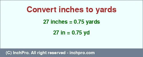 27 inches to yd is equal to 0.75 (yd) Result converting 27 inches to yd = 0.75 yards