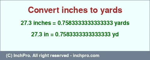 27.3 inches to yd is equal to 0.7583333333333333 (yd) Result converting 27.3 inches to yd = 0.7583333333333333 yards