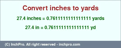 27.4 inches to yd is equal to 0.7611111111111111 (yd) Result converting 27.4 inches to yd = 0.7611111111111111 yards
