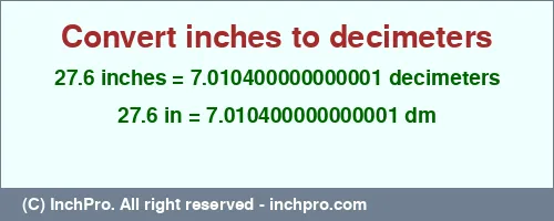 27.6 inches to dm is equal to 7.010400000000001 (dm) Result converting 27.6 inches to dm = 7.010400000000001 decimeters