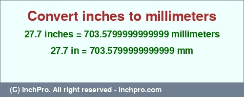 27.7 inches to mm is equal to 703.5799999999999 (mm) Result converting 27.7 inches to mm = 703.5799999999999 millimeters