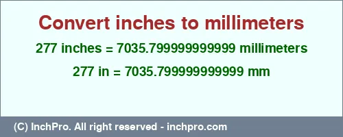 Result converting 277 inches to mm = 7035.799999999999 millimeters