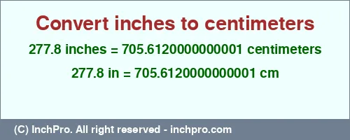 277.8 inches to cm is equal to 705.6120000000001 (cm) Result converting 277.8 inches to cm = 705.6120000000001 centimeters