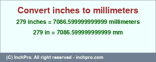279 inches to mm is equal to 7086.599999999999 (mm) Result converting 279 inches to mm = 7086.599999999999 millimeters