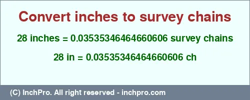 28 inches to ch is equal to 0.03535346464660606 (ch) Result converting 28 inches to ch = 0.03535346464660606 survey chains