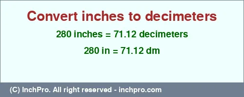280 inches to dm is equal to 71.12 (dm) Result converting 280 inches to dm = 71.12 decimeters