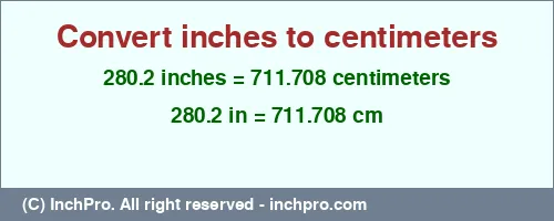 280.2 inches to cm is equal to 711.708 (cm) Result converting 280.2 inches to cm = 711.708 centimeters