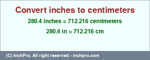 280.4 inches to cm is equal to 712.216 (cm) Result converting 280.4 inches to cm = 712.216 centimeters
