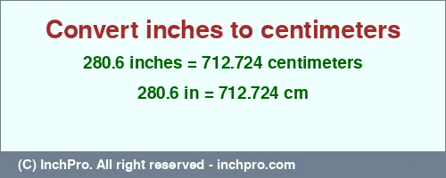 280.6 inches to cm is equal to 712.724 (cm) Result converting 280.6 inches to cm = 712.724 centimeters