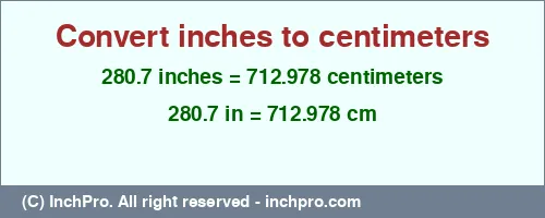 280.7 inches to cm is equal to 712.978 (cm) Result converting 280.7 inches to cm = 712.978 centimeters