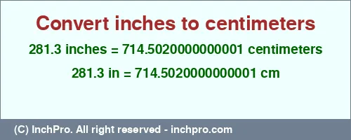 281.3 inches to cm is equal to 714.5020000000001 (cm) Result converting 281.3 inches to cm = 714.5020000000001 centimeters
