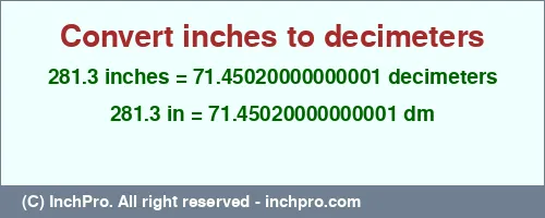 281.3 inches to dm is equal to 71.45020000000001 (dm) Result converting 281.3 inches to dm = 71.45020000000001 decimeters
