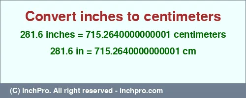 281.6 inches to cm is equal to 715.2640000000001 (cm) Result converting 281.6 inches to cm = 715.2640000000001 centimeters