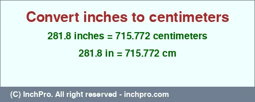 281.8 inches to cm is equal to 715.772 (cm) Result converting 281.8 inches to cm = 715.772 centimeters