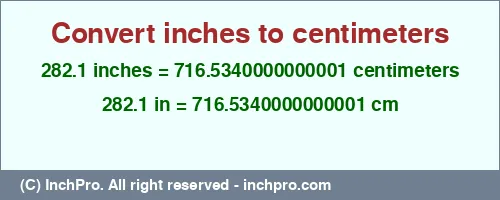 282.1 inches to cm is equal to 716.5340000000001 (cm) Result converting 282.1 inches to cm = 716.5340000000001 centimeters