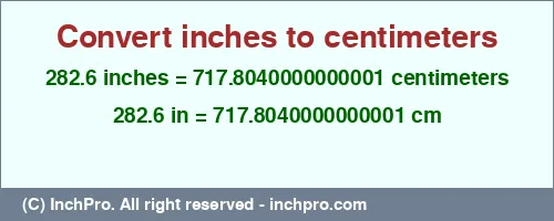 282.6 inches to cm is equal to 717.8040000000001 (cm) Result converting 282.6 inches to cm = 717.8040000000001 centimeters