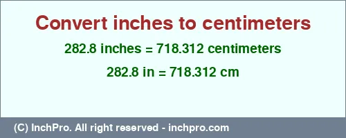 282.8 inches to cm is equal to 718.312 (cm) Result converting 282.8 inches to cm = 718.312 centimeters