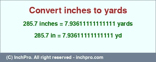 Result converting 285.7 inches to yd = 7.93611111111111 yards