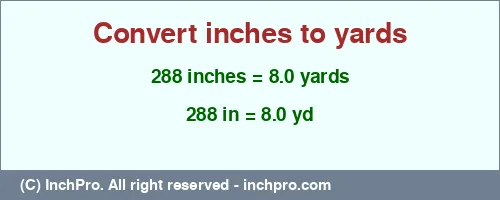 288 inches to yd is equal to 8.0 (yd) Result converting 288 inches to yd = 8.0 yards