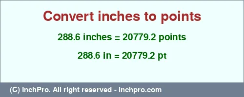 288.6 inches to pt is equal to 20779.2 (pt) Result converting 288.6 inches to pt = 20779.2 points