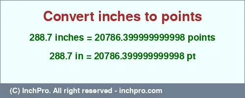 288.7 inches to pt is equal to 20786.399999999998 (pt) Result converting 288.7 inches to pt = 20786.399999999998 points