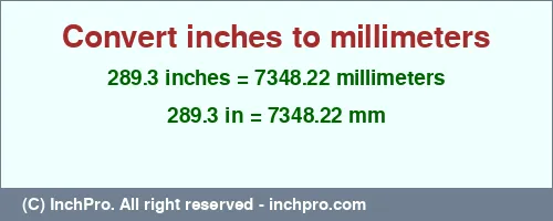 289.3 inches to mm is equal to 7348.22 (mm) Result converting 289.3 inches to mm = 7348.22 millimeters
