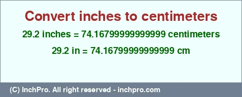 29.2 inches to cm is equal to 74.16799999999999 (cm) Result converting 29.2 inches to cm = 74.16799999999999 centimeters