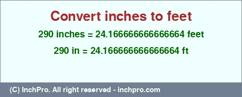 290 inches to ft is equal to 24.166666666666664 (ft) Result converting 290 inches to ft = 24.166666666666664 feet