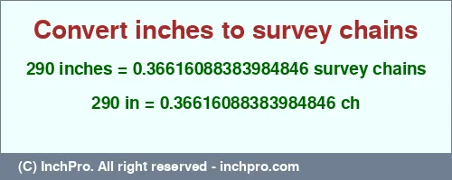 290 inches to ch is equal to 0.36616088383984846 (ch) Result converting 290 inches to ch = 0.36616088383984846 survey chains