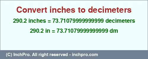 290.2 inches to dm is equal to 73.71079999999999 (dm) Result converting 290.2 inches to dm = 73.71079999999999 decimeters