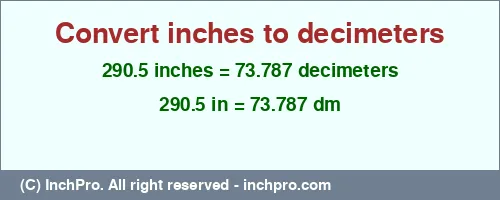 290.5 inches to dm is equal to 73.787 (dm) Result converting 290.5 inches to dm = 73.787 decimeters