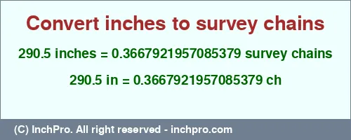 Result converting 290.5 inches to ch = 0.3667921957085379 survey chains