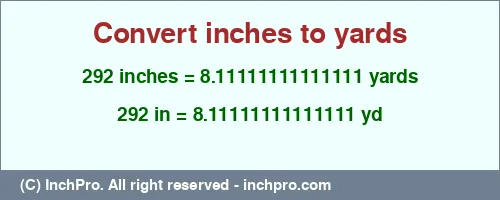 292 inches to yd is equal to 8.11111111111111 (yd) Result converting 292 inches to yd = 8.11111111111111 yards
