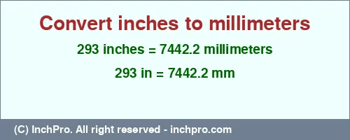 293 inches to mm is equal to 7442.2 (mm) Result converting 293 inches to mm = 7442.2 millimeters