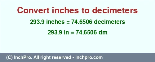 293.9 inches to dm is equal to 74.6506 (dm) Result converting 293.9 inches to dm = 74.6506 decimeters