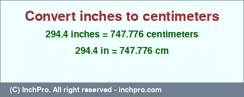 294.4 inches to cm is equal to 747.776 (cm) Result converting 294.4 inches to cm = 747.776 centimeters