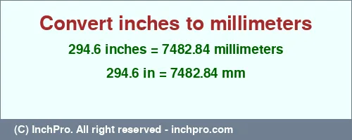 Result converting 294.6 inches to mm = 7482.84 millimeters