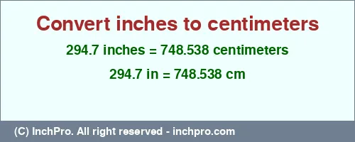 294.7 inches to cm is equal to 748.538 (cm) Result converting 294.7 inches to cm = 748.538 centimeters