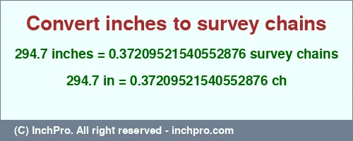 294.7 inches to ch is equal to 0.37209521540552876 (ch) Result converting 294.7 inches to ch = 0.37209521540552876 survey chains