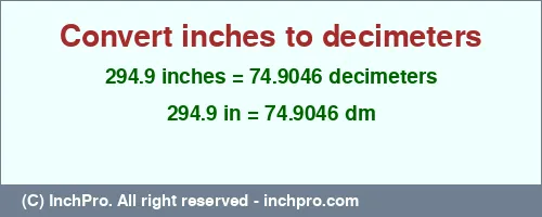 294.9 inches to dm is equal to 74.9046 (dm) Result converting 294.9 inches to dm = 74.9046 decimeters