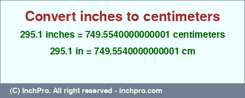Result converting 295.1 inches to cm = 749.5540000000001 centimeters