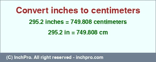 295.2 inches to cm is equal to 749.808 (cm) Result converting 295.2 inches to cm = 749.808 centimeters