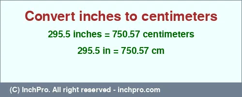 295.5 inches to cm is equal to 750.57 (cm) Result converting 295.5 inches to cm = 750.57 centimeters