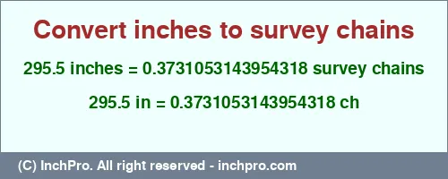 295.5 inches to ch is equal to 0.3731053143954318 (ch) Result converting 295.5 inches to ch = 0.3731053143954318 survey chains