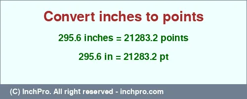 295.6 inches to pt is equal to 21283.2 (pt) Result converting 295.6 inches to pt = 21283.2 points