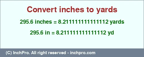 295.6 inches to yd is equal to 8.211111111111112 (yd) Result converting 295.6 inches to yd = 8.211111111111112 yards