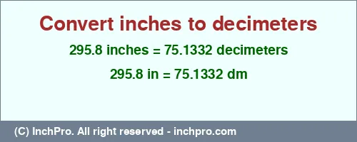 295.8 inches to dm is equal to 75.1332 (dm) Result converting 295.8 inches to dm = 75.1332 decimeters